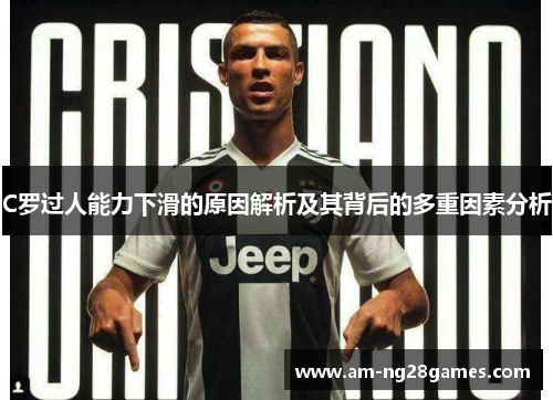 C罗过人能力下滑的原因解析及其背后的多重因素分析 C罗过人能力下滑的原因解析及其背后的多重因素分析