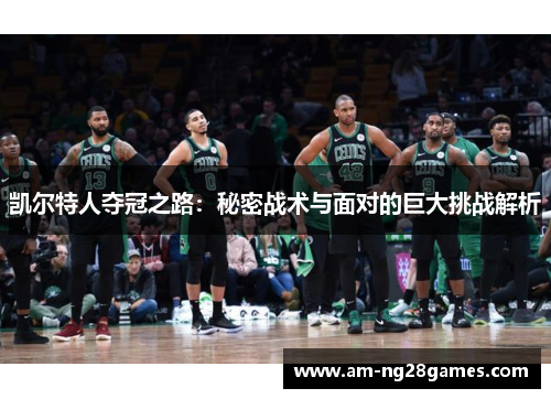 凯尔特人夺冠之路：秘密战术与面对的巨大挑战解析