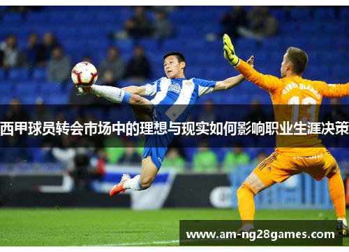 西甲球员转会市场中的理想与现实如何影响职业生涯决策 西甲球员转会市场中的理想与现实如何影响职业生涯决策