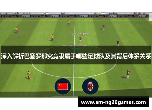 深入解析巴塞罗那究竟隶属于哪些足球队及其背后体系关系 深入解析巴塞罗那究竟隶属于哪些足球队及其背后体系关系