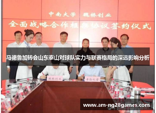 马德鲁加转会山东泰山对球队实力与联赛格局的深远影响分析 马德鲁加转会山东泰山对球队实力与联赛格局的深远影响分析