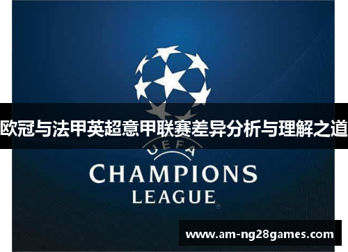 欧冠与法甲英超意甲联赛差异分析与理解之道 欧冠与法甲英超意甲联赛差异分析与理解之道