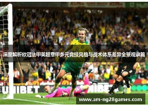 深度解析欧冠法甲英超意甲多元竞技风格与战术体系差异全景观察篇 深度解析欧冠法甲英超意甲多元竞技风格与战术体系差异全景观察篇