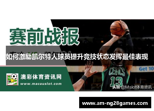 如何激励凯尔特人球员提升竞技状态发挥最佳表现 如何激励凯尔特人球员提升竞技状态发挥最佳表现