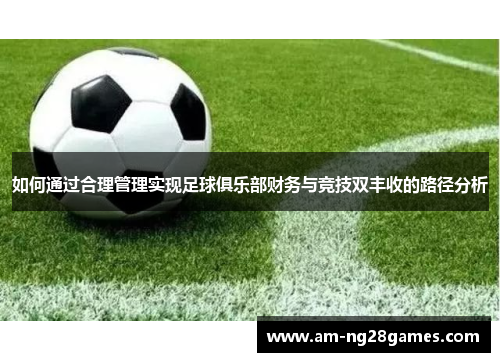 如何通过合理管理实现足球俱乐部财务与竞技双丰收的路径分析